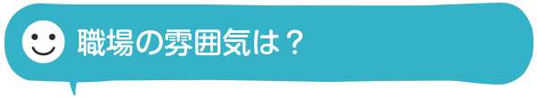 職場の雰囲気は？