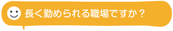 長く勤められる職場ですか？